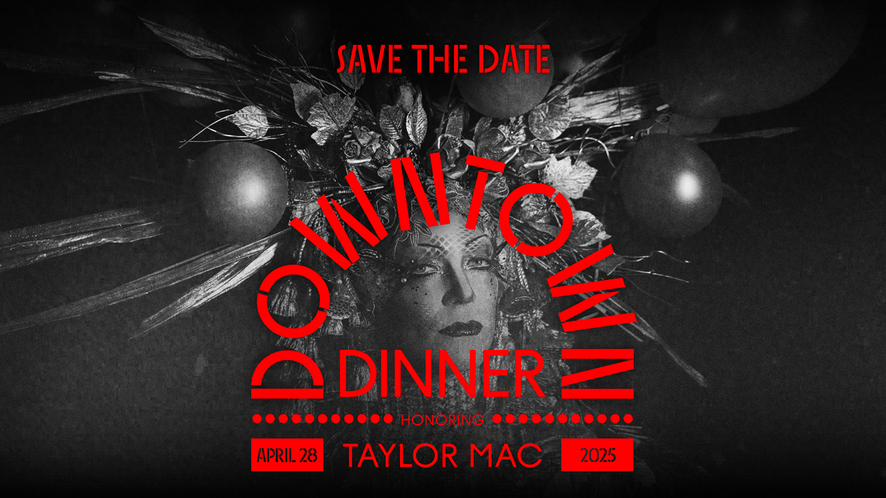 Save the Date for the Downtown Dinner on April 28, 2025, honoring Taylor Mac